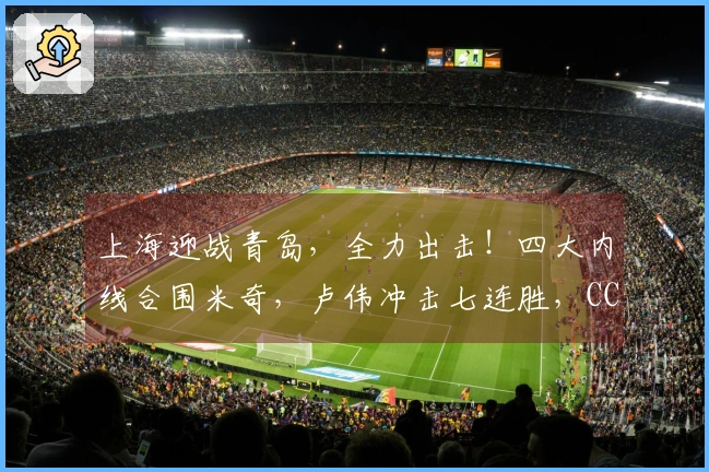 上海迎战青岛，全力出击！四大内线合围米奇，卢伟冲击七连胜，CCTV5现场直播