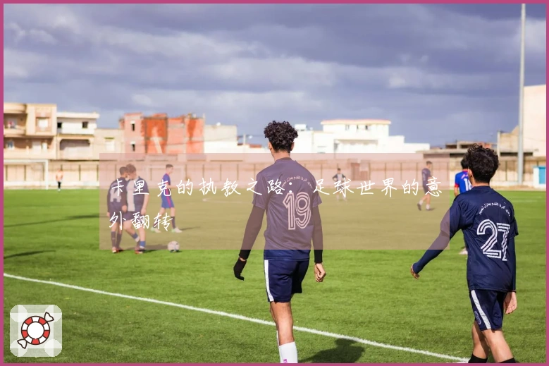 卡里克的执教之路：足球世界的意外翻转
