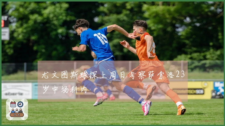 尤文图斯球探上周日考察萨索洛23岁中场科内