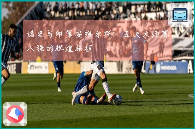 诺里与印第安维尔斯：五次大师赛八强的辉煌旅程